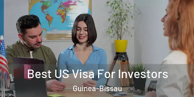  Best US Visa For Investors Guinea-Bissau