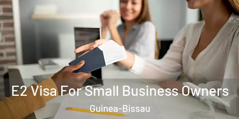  E2 Visa For Small Business Owners Guinea-Bissau