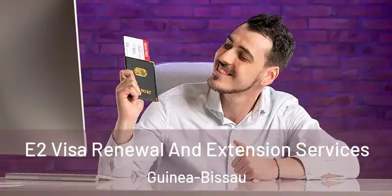  E2 Visa Renewal And Extension Services Guinea-Bissau