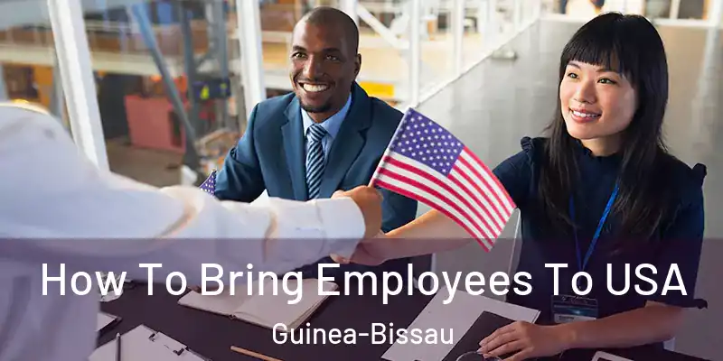  How To Bring Employees To USA Guinea-Bissau