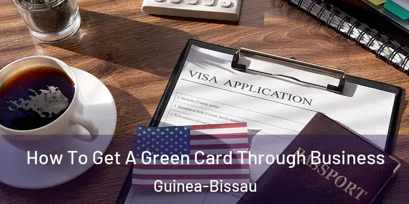  How To Get A Green Card Through Business Guinea-Bissau