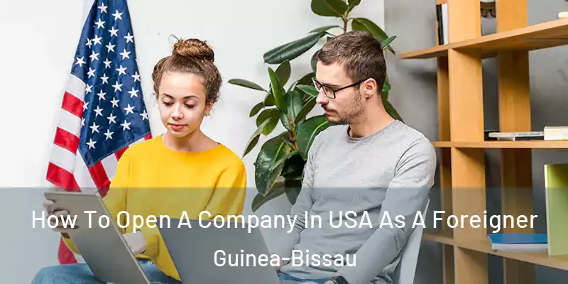  How To Open A Company In USA As A Foreigner Guinea-Bissau
