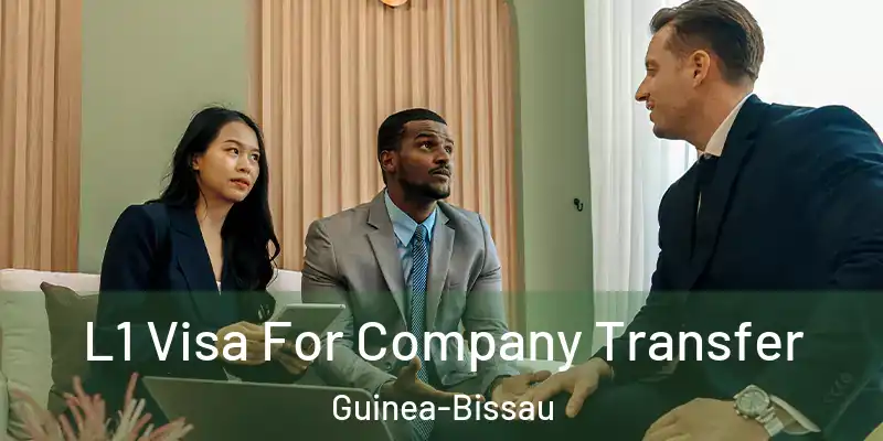  L1 Visa For Company Transfer Guinea-Bissau