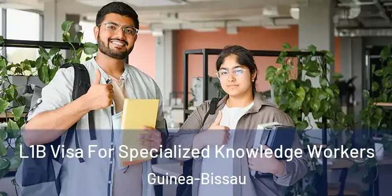  L1B Visa For Specialized Knowledge Workers Guinea-Bissau