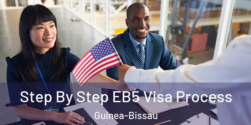  Step By Step EB5 Visa Process Guinea-Bissau