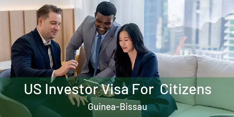 US Investor Visa For Citizens Guinea-Bissau
