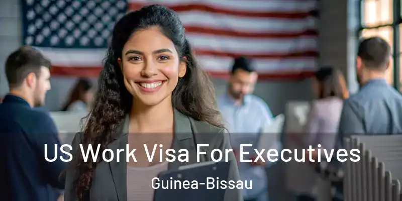  US Work Visa For Executives Guinea-Bissau