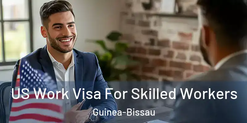  US Work Visa For Skilled Workers Guinea-Bissau